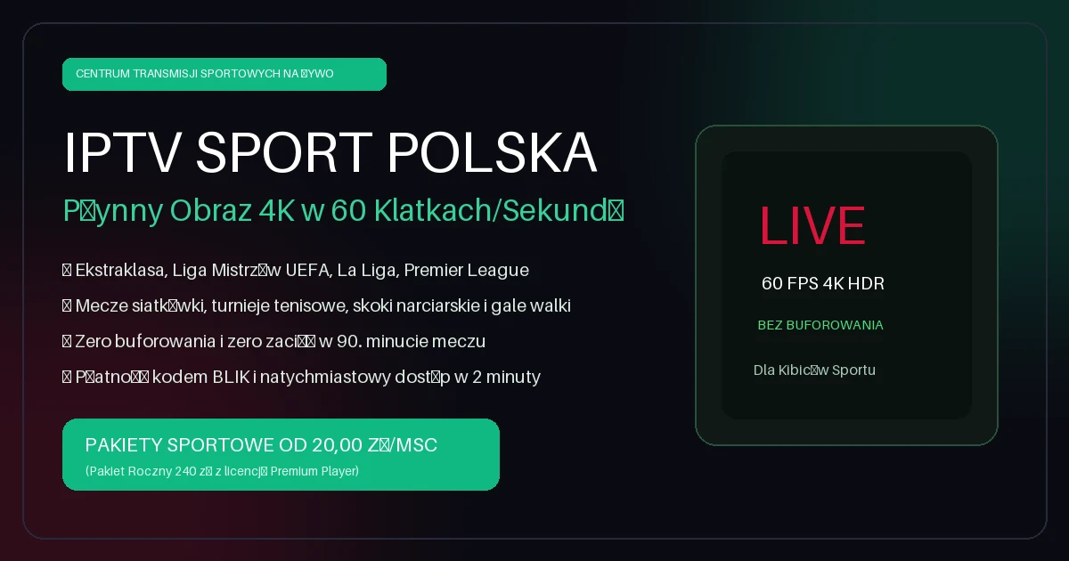 IPTV Sport Polska — Transmisje meczów piłkarskich i gal sportowych w jakości 4K Ultra HD 60 FPS bez zacinania